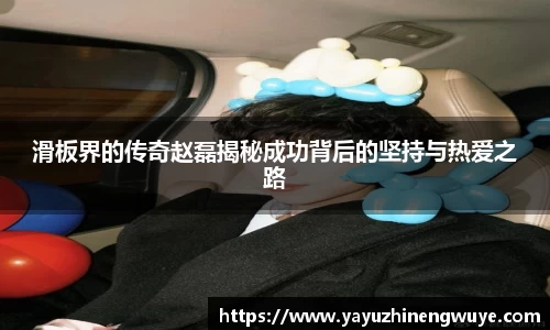 滑板界的传奇赵磊揭秘成功背后的坚持与热爱之路