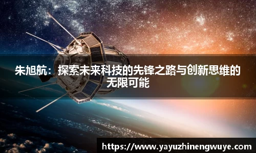 朱旭航：探索未来科技的先锋之路与创新思维的无限可能