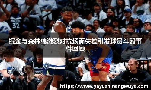 掘金与森林狼激烈对抗场面失控引发球员斗殴事件回顾