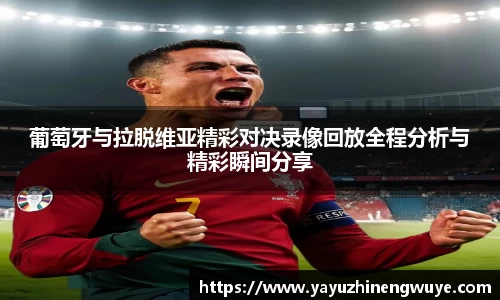 葡萄牙与拉脱维亚精彩对决录像回放全程分析与精彩瞬间分享