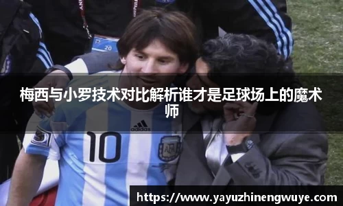 梅西与小罗技术对比解析谁才是足球场上的魔术师