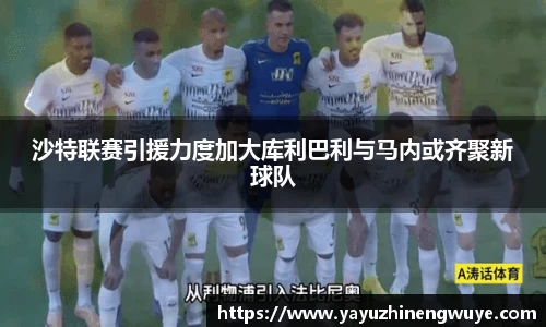 沙特联赛引援力度加大库利巴利与马内或齐聚新球队